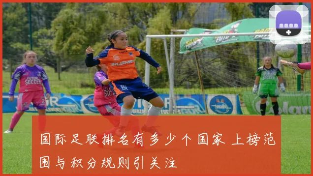 国际足联排名有多少个国家 上榜范围与积分规则引关注
