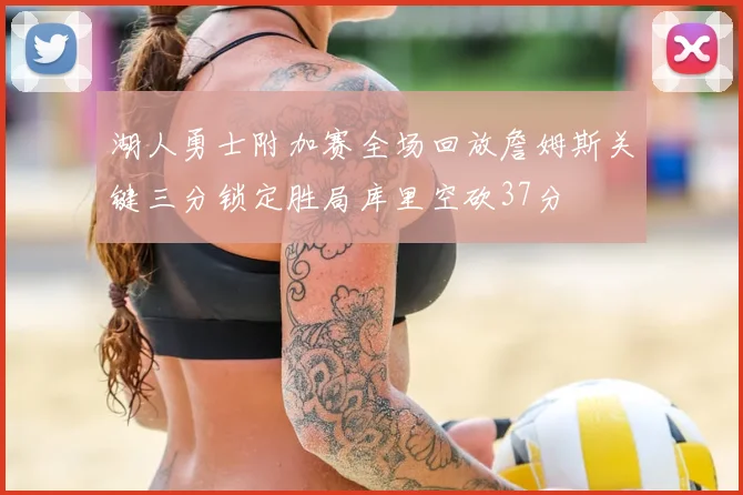 湖人勇士附加赛全场回放詹姆斯关键三分锁定胜局库里空砍37分