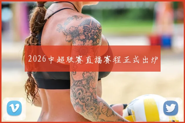 2026中超联赛直播赛程正式出炉