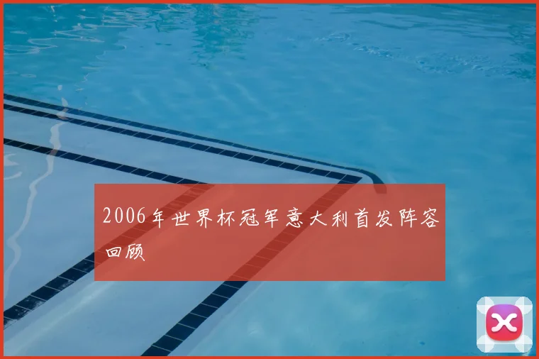 2006年世界杯冠军意大利首发阵容回顾