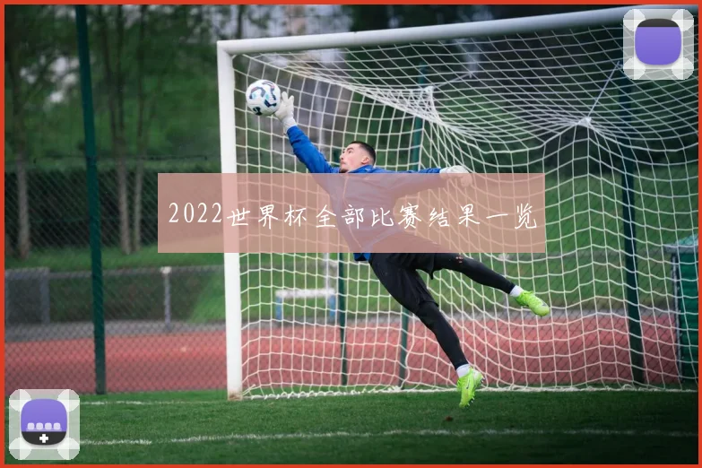 2022世界杯全部比赛结果一览
