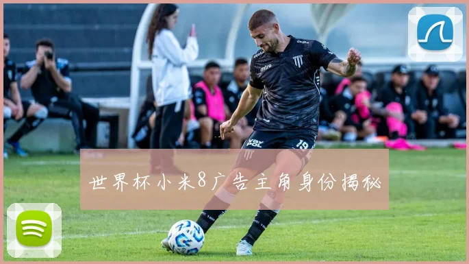 世界杯小米8广告主角身份揭秘