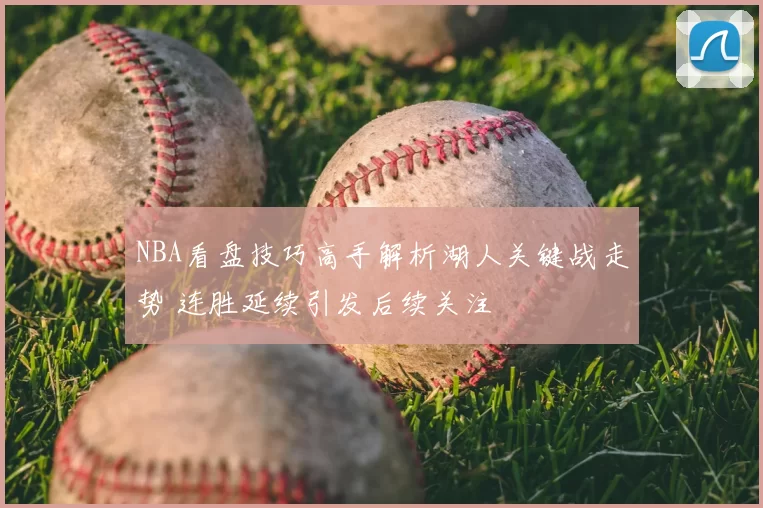 NBA看盘技巧高手解析湖人关键战走势 连胜延续引发后续关注