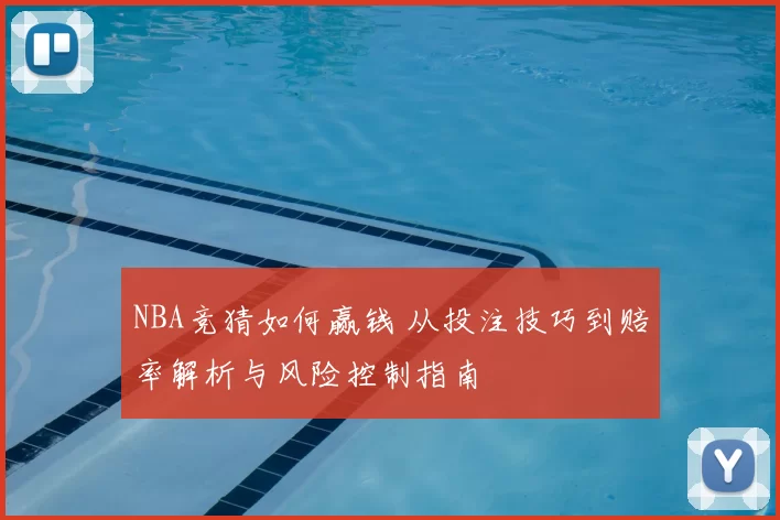 NBA竞猜如何赢钱 从投注技巧到赔率解析与风险控制指南