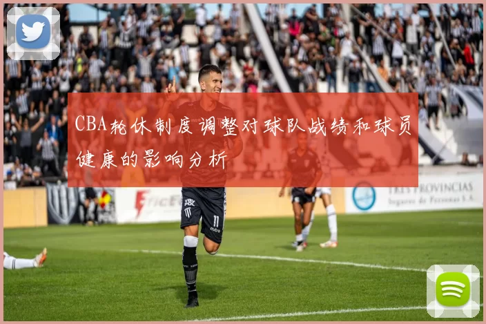 CBA轮休制度调整对球队战绩和球员健康的影响分析