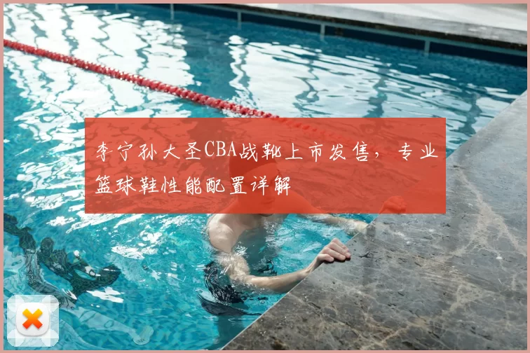 李宁孙大圣CBA战靴上市发售，专业篮球鞋性能配置详解