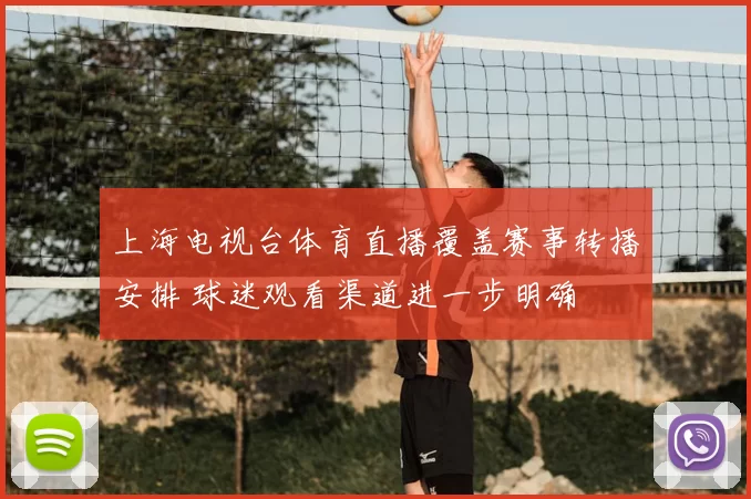上海电视台体育直播覆盖赛事转播安排 球迷观看渠道进一步明确