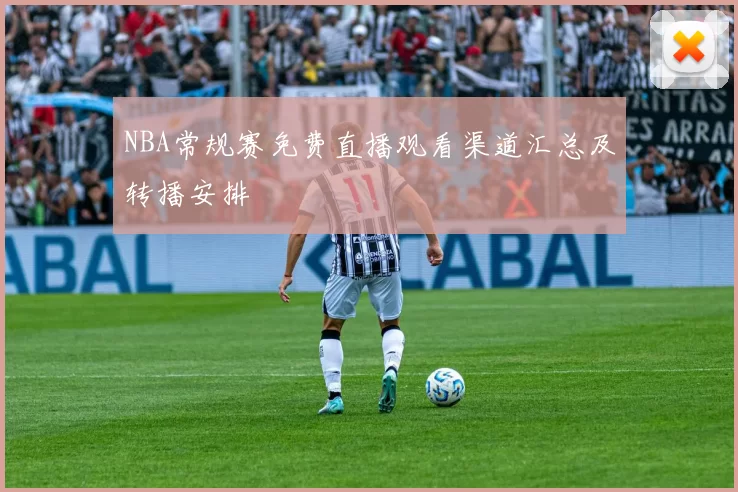 NBA常规赛免费直播观看渠道汇总及转播安排