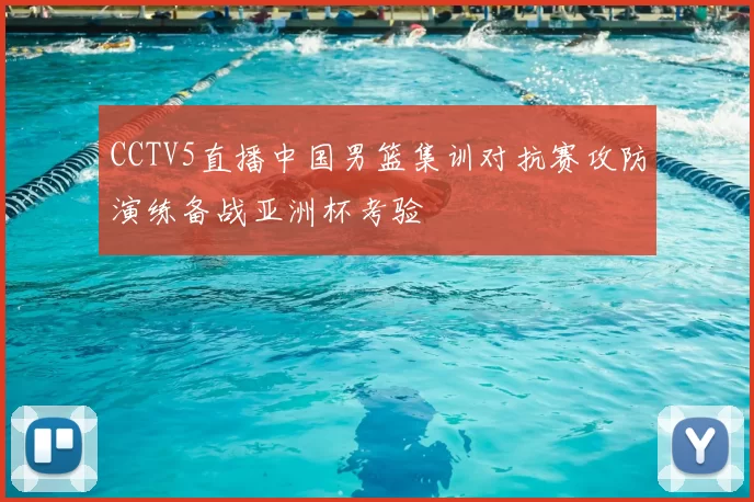 CCTV5直播中国男篮集训对抗赛攻防演练备战亚洲杯考验