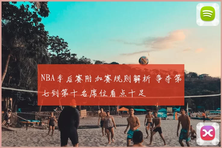 NBA季后赛附加赛规则解析 争夺第七到第十名席位看点十足