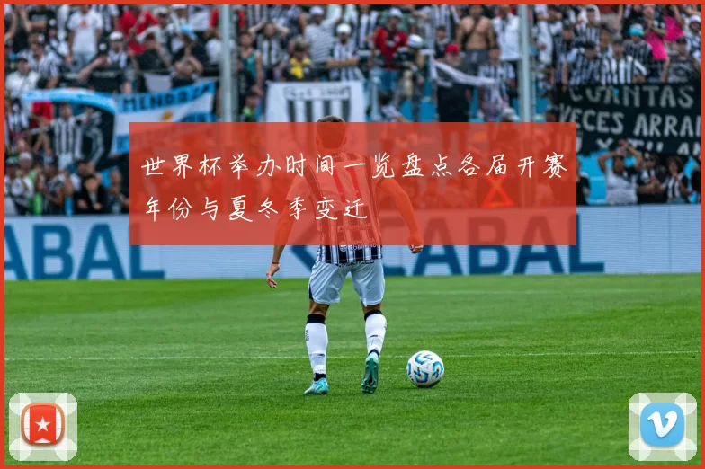 世界杯举办时间一览盘点各届开赛年份与夏冬季变迁